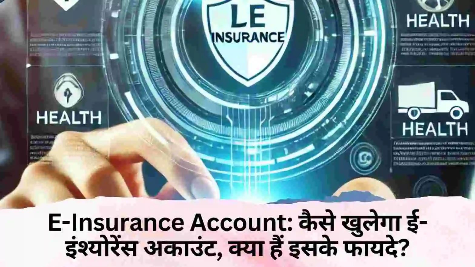 E-Insurance Account: कैसे खुलेगा ई-इंश्योरेंस अकाउंट, क्या हैं इसके फायदे?