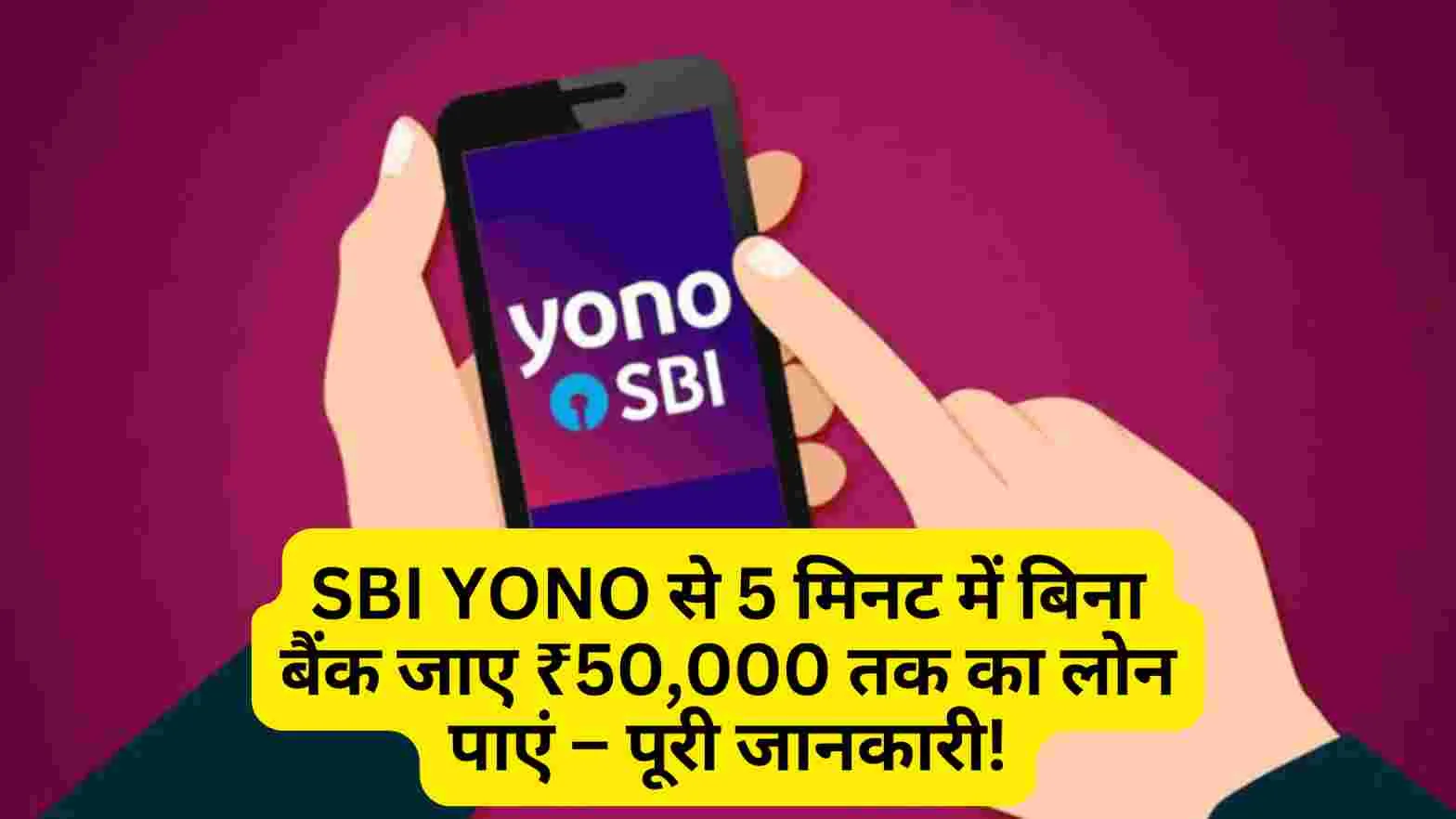SBI YONO Instant Personal Loan: 5 मिनट में ₹50,000 तक का लोन पाएं – पूरी जानकारी!
