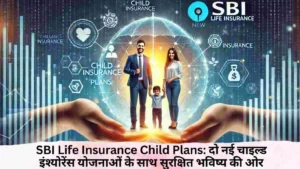 SBI Life Insurance Child Plans in Hindi: दो नई चाइल्ड इंश्योरेंस योजनाओं के साथ सुरक्षित भविष्य की ओर