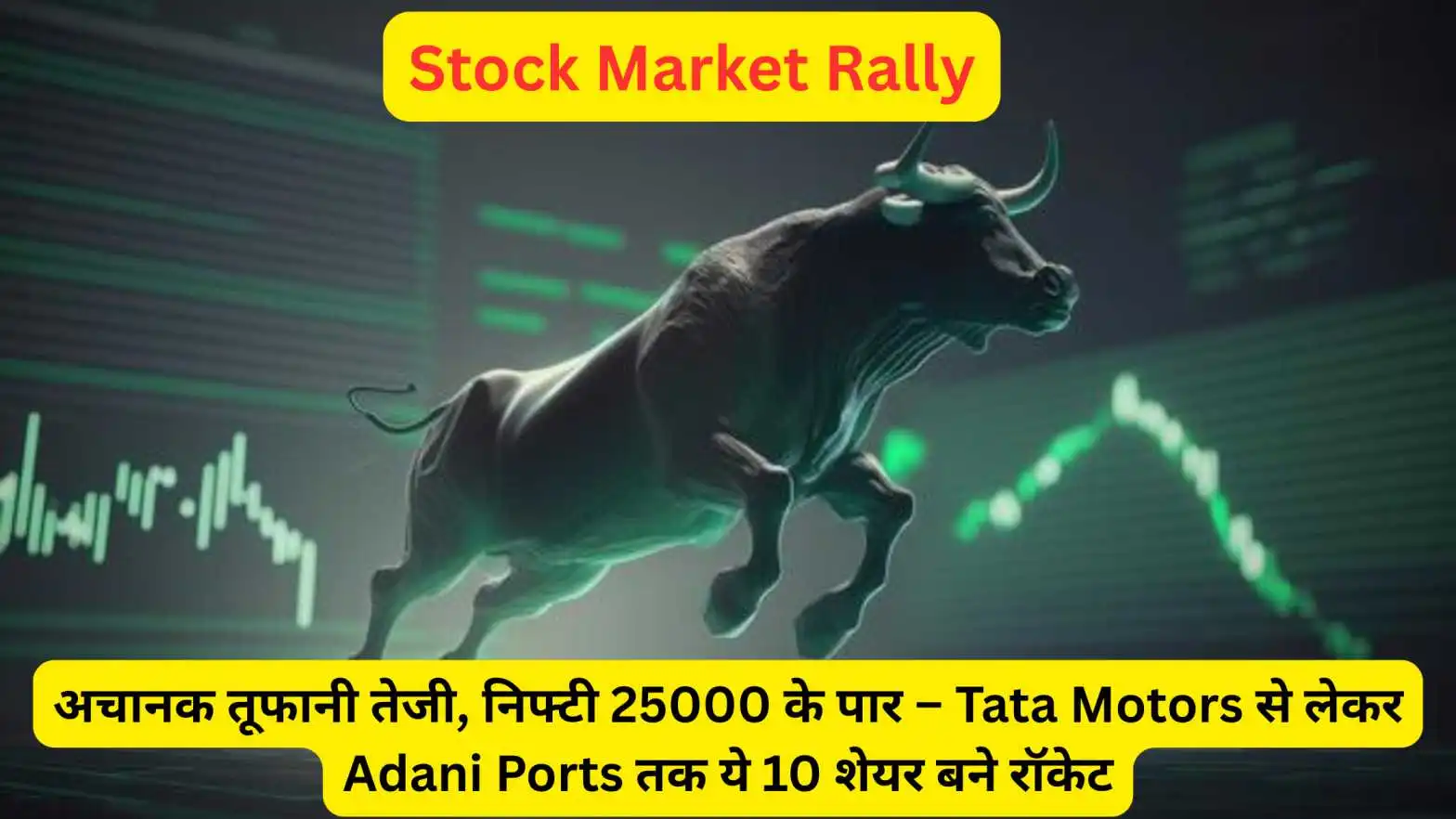 Stock Market Rally: अचानक तूफानी तेजी, निफ्टी 25000 के पार – Tata Motors से लेकर Adani Ports तक ये 10 शेयर बने रॉकेट