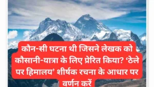 कौन-सी घटना थी जिसने लेखक को कौसानी-यात्रा के लिए प्रेरित किया? ‘ठेले पर हिमालय’ शीर्षक रचना के आधार पर वर्णन करें