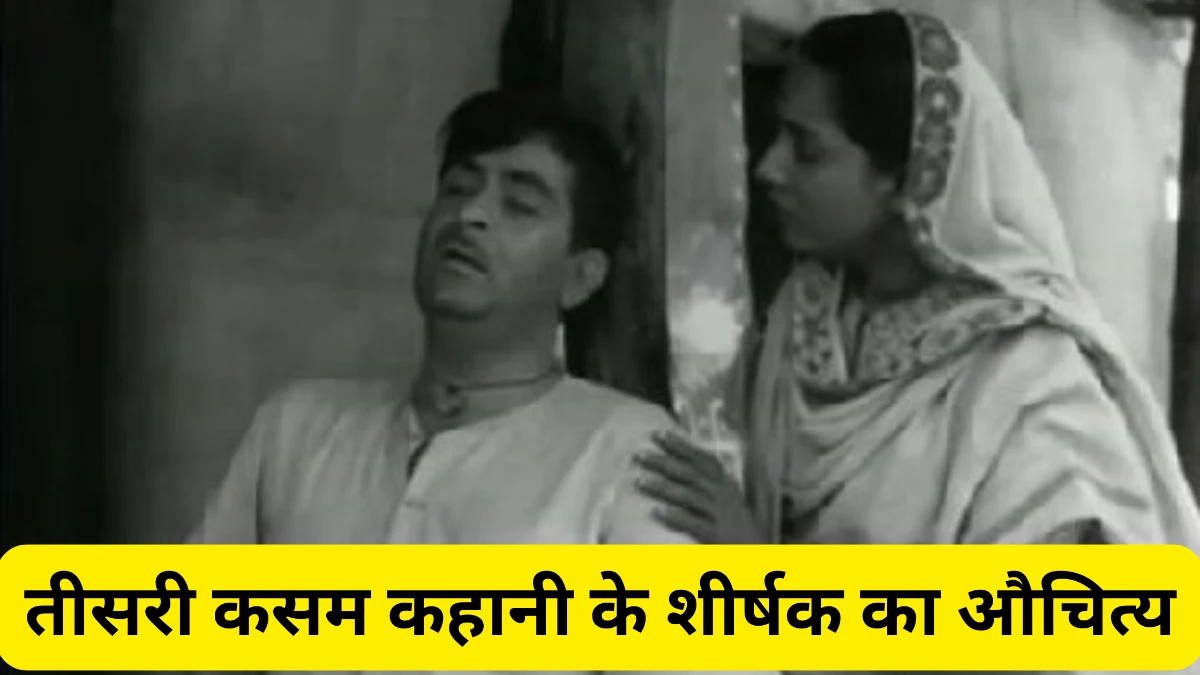 तीसरी कसम कहानी के शीर्षक का औचित्य पर विचार कीजिए। Teesri Kasam Kahani Ke Shirshak Ka Auchitya