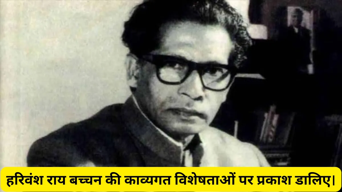 हरिवंश राय बच्चन की काव्यगत विशेषताओं पर प्रकाश डालिए।