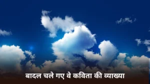 बादल चले गए वे कविता की व्याख्या ॥ बादल चले गए वे कविता का भावार्थ ॥ Badal Chale Gaye Ve Kavita Ki Vyakhya ॥ बादल चले गए वे कविता का सारांश
